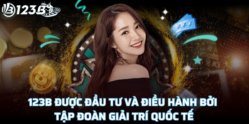 123B được đầu tư và điều hành bởi tập đoàn giải trí quốc tế