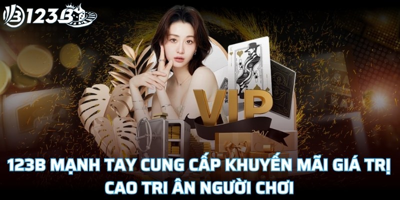 123B mạnh tay cung cấp khuyến mãi giá trị cao tri ân người chơi