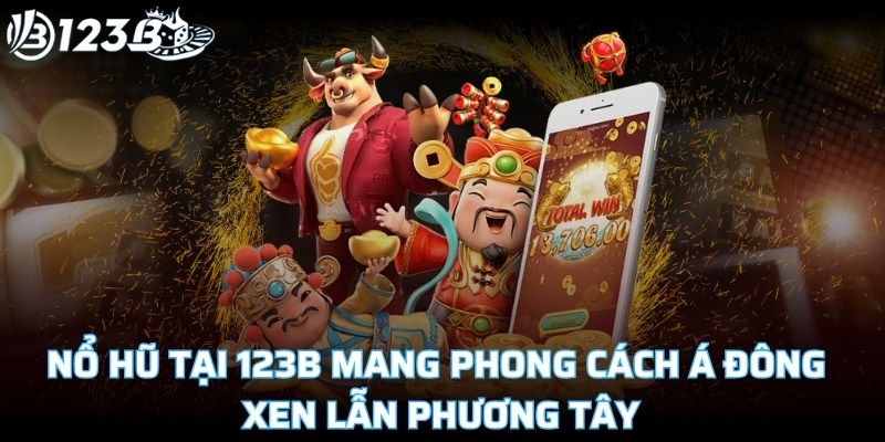 Nổ hũ tại 123B mang phong cách Á Đông xen lẫn phương Tây
