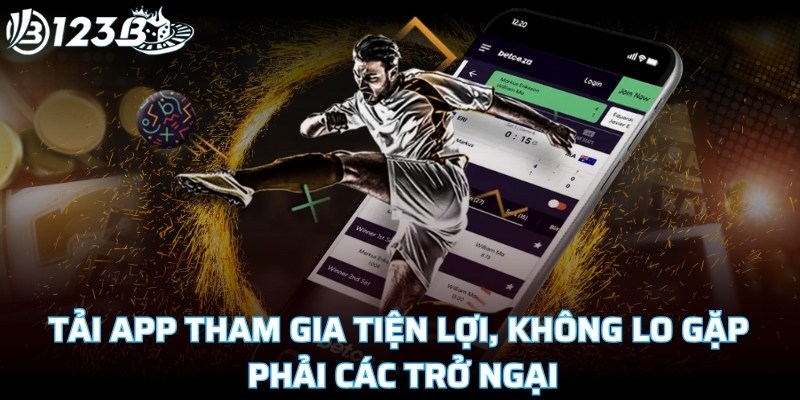 Tải app tham gia tiện lợi, không lo gặp phải các trở ngại