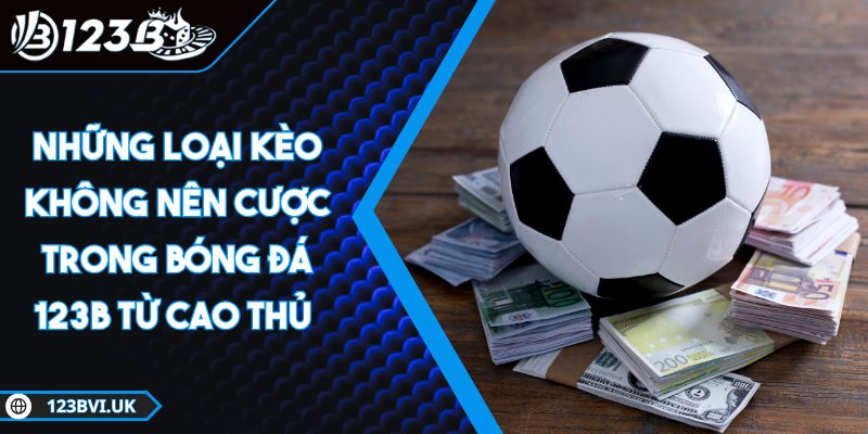 Những loại kèo không nên cược trong bóng đá